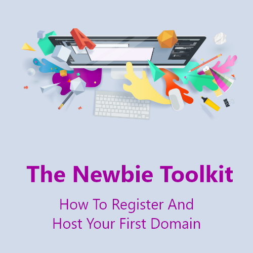 The Newbie Toolkit – How To Register And Host Your First Domain